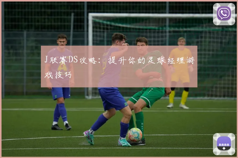 J联赛DS攻略：提升你的足球经理游戏技巧