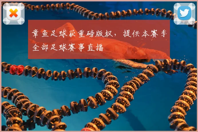 章鱼足球获重磅版权，提供本赛季全部足球赛事直播