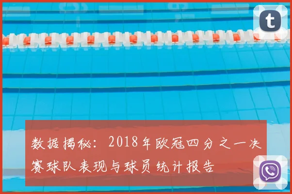 数据揭秘：2018年欧冠四分之一决赛球队表现与球员统计报告
