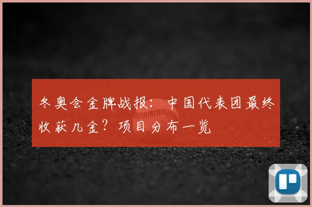 冬奥会金牌战报:中国代表团最终收获几金?项目分布一览